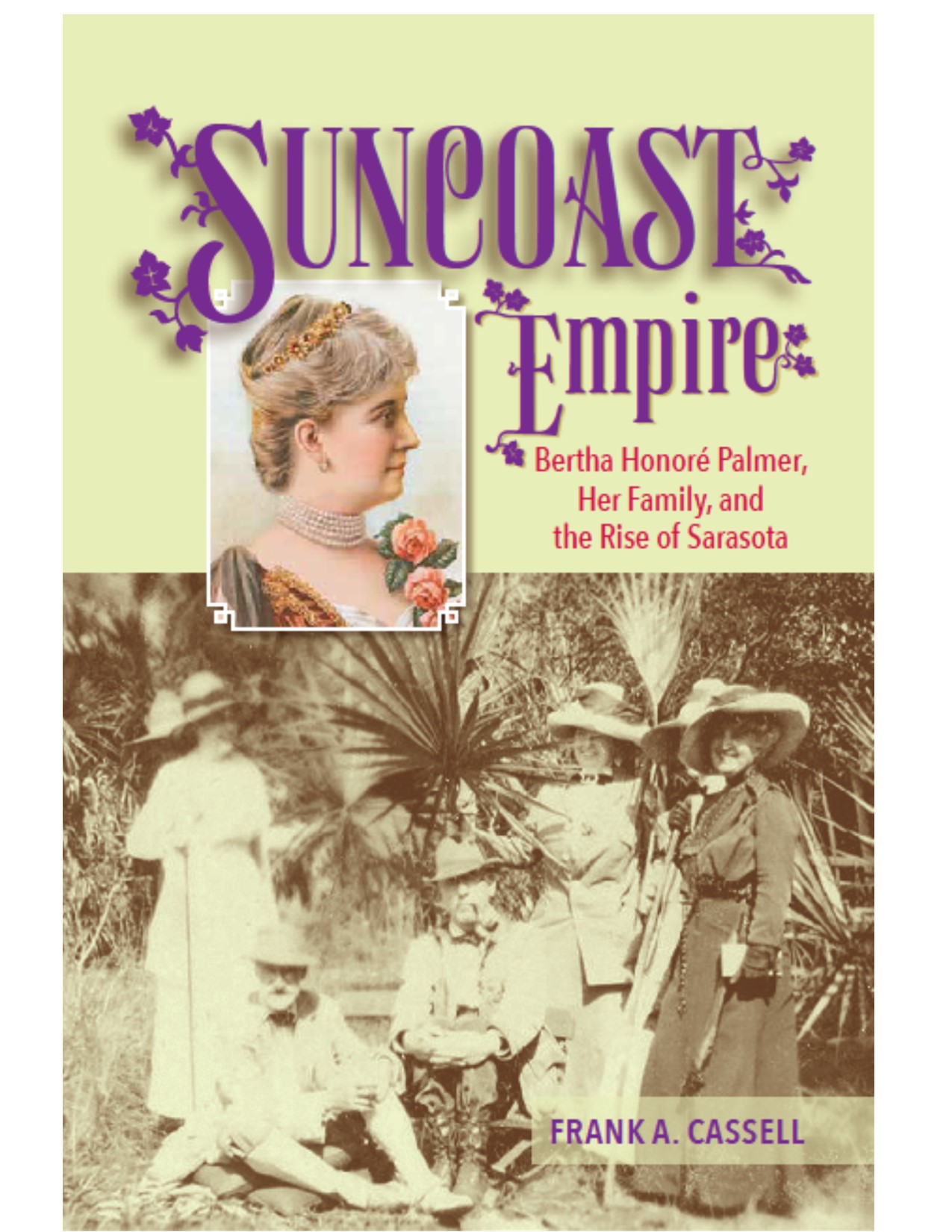 Suncoast Empire: Bertha Honoré Palmer, Her Family, and the Rise of Sarasota, 1910-1982 by Frank Cassell