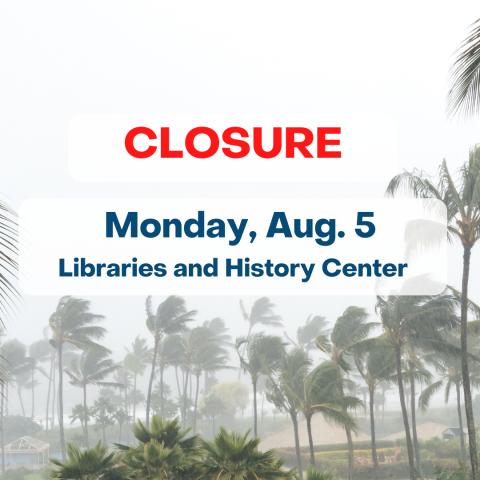Closure. Monday Aug. 5. Libraries and History Center